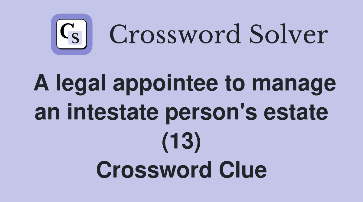 A legal appointee to manage an intestate person's estate (13